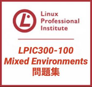 【レベル３認定】LPIC LinuC 300-100 　混在環境　Mixed Environments　本試験問題 一発合格