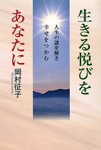 生きる悦びをあなたに―人生の謎を解き幸せをつかむ/岡村征子■23090-30106-YY42