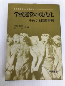 学校運営の現代化をめぐる問題事例―こんなときどうするか (1973年) 学陽書房 河野 重男