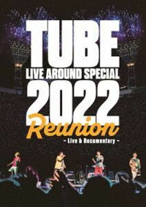 TUBE LIVE AROUND SPECIAL 2022 Reunion ～Live ＆ Documentary～ TUBE