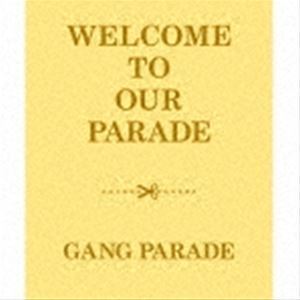 WELCOME TO OUR PARADE（完全生産限定盤／2CD＋2Blu-ray） GANG PARADE