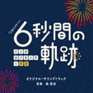 テレビ朝日系土曜ナイトドラマ 「6秒間の軌跡～花火師・望月星太郎の憂鬱」 オリジナル・サウンドトラック 森英治（音楽）