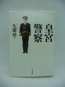 皇宮警察 ★ 久能靖 ◆ 天皇をお護りし皇室を護衛する 特別任務をすべて初公開 歴史 事件 勤務 教育訓練 実態 警備 現代の警護官 配備 ◎