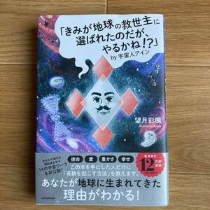 「きみが地球の救世主に選ばれたのだが、やるかね！？」ｂｙ宇宙人アイン 望月彩楓／著