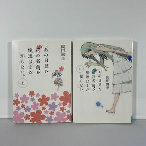 あの日見た花の名前を僕達はまだ知らない。　上 下巻セット（ＭＦ文庫ダ・ヴィンチ　お－８－１） 岡田麿里／著 （978-4-8401-3957-1）