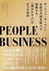 ＰＥＯＰＬＥ　ＢＵＳＩＮＥＳＳ　ザ・リッツ・カールトン伝説の元総支配人が実践する「選ばれる人」の８つの法則