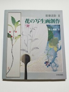 鉛筆淡彩Ⅲ　花の写生画創作　浦上義昭　日貿出版社　1991年初版