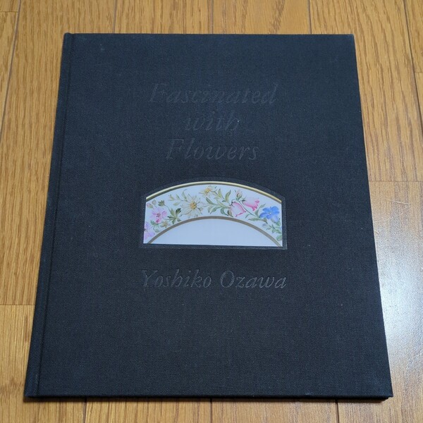 Fascinated with Flowers 花たちにみつめられて 小澤美子 林泉舎 1999年第1刷 アトリエ・カタリィナ ポーセリン・ペインティング 作品集