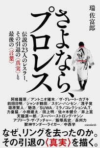 さよなら、プロレス　伝説の２３人のレスラー、その引退の〈真実〉と最後の〈言葉〉 瑞佐富郎／著