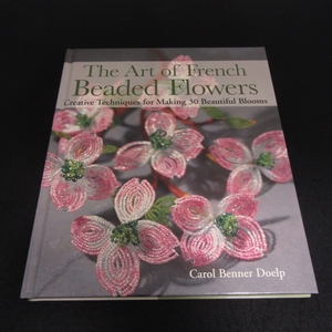 洋書 フレンチ ビーズ フラワー/The Art of French Beaded Flowers: Creative Techniques for Making 30 Beautiful Blooms/送185円 花30◇