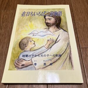 在日ちいろば二世物語 暗闇の子から光の子への軌跡 リー・ヨンス 李英洙 キリスト教 静岡サミル聖書教会 証し