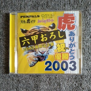 六甲おろし 2003 優勝記念盤 / CD / PENPALS / サイクロンetc. / 阪神タイガース