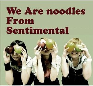 We Are Noodles From Sentimental / noodles ヌードルズ