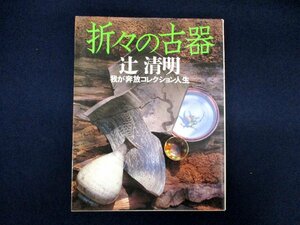 ◇C3399 書籍「折々の古器 我が奔放コレクション人生」 辻清明 1999年 骨董 アンティーク 工芸品 蒐集 陶磁器 茶道具 古材