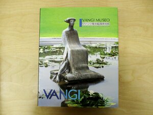 ◇C3428 大型書籍「VANGI MUSEO ヴァンジ彫刻庭園美術館」2006年 図録