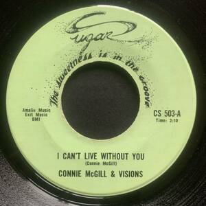 CONNIE McGILL ＆ VISIONS / I CAN'T LIVE WITHOUT YOU (Sugar) soul45 