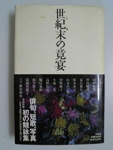 世紀末の竟宴　俳句、短歌、写真　初の競詠集　宇多喜代子・福島泰樹他,藤原新也写真