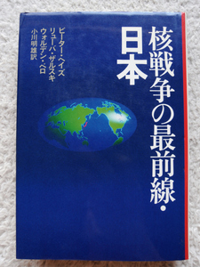 核戦争の最前線・日本 (朝日新聞社) ピーター・ヘイズ、リューバ・ザルスキ、ウォルデン・ベロ、小川 明雄訳