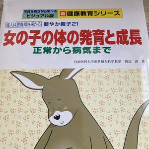 女の子の体の発育と成長　正常から病気まで　婦人科思春期外来から　健やか親子２１ （写真を見ながら学べるビジュアル版新健康教育シリーズ） 渡辺尚／著