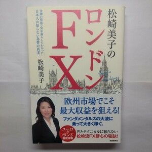 松崎美子のロンドンＦＸ　金融の聖地で３０年暮らしてわかった日本人が知らない為替の真実 松崎美子／著