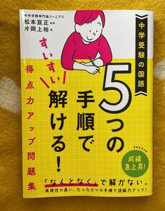 ５つの手順ですいすい解ける！得点力アップ問題集　中学受験の国語 片岡上裕／著　松本亘正／監修