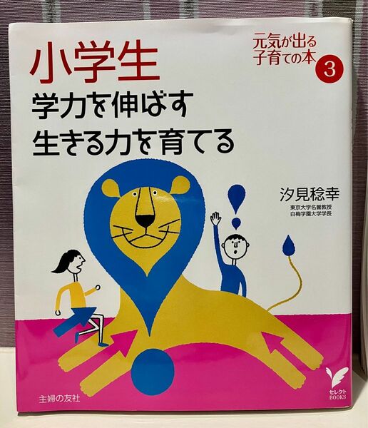 小学生学力を伸ばす生きる力を育てる　汐見稔幸／著