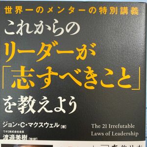 これからのリーダーが「志すべきこと」を教えよう ジョン・Ｃ・マクスウェル／著　渡邉美樹／監訳