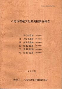 八尾市埋蔵文化財発掘調査報告 Ⅰ東弓削遺跡　Ⅱ久宝寺遺跡　Ⅲ久宝寺遺跡　Ⅳ萱振遺跡　Ⅴ萱振遺跡　Ⅵ萱振遺跡／八尾市文化財調査研究会