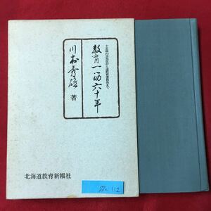 S7c-112 十五歳の豆先生から道教育委員長まで 教育一節六十年 昭和48年3月1日発行 著者/川村秀雄 目次/発刊に寄せて どさん子 など