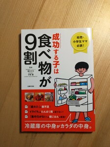 成功する子は食べ物が９割　幼児・小学生ママ必読！　冷蔵庫の中身がカラダの中身。 細川モモ／監修　宇野薫／監修　主婦の友社／編