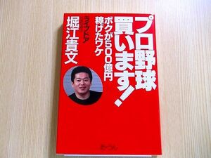 堀江貴文／著　　　プロ野球買います！　ボクが５００億円稼げたワケ