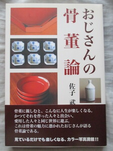 ●●●●●おじさんの骨董論 佐子武 智書房 新羅小壺 山茶碗 古伊万里 くらわんか コンプラ醤油瓶 馬の目皿 石皿 印判 唐津 丹波 浄法寺塗