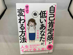 「自己肯定感」が低いあなたが、すぐ変わる方法 大嶋信頼