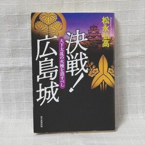 決戦！広島城　天下大乱の火種を消すべし 松永弘高／著