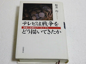 テレビは戦争をどう描いてきたか 映像と記憶のアーカイブス　桜井均