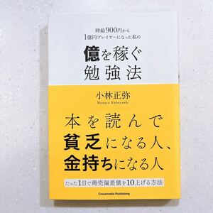 億を稼ぐ勉強法　時給９００円から１億円プレイヤーになった私の 小林正弥／〔著〕【23】