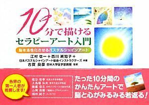 １０分で描けるセラピーアート入門 脳を活性化させるパステルシャインアート／江村信一，西川眞知子，日本パステルシャインアート協会イン