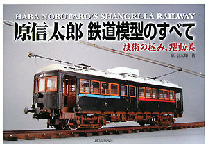 原信太郎　鉄道模型のすべて 技術の極み、躍動美／原信太郎【著】