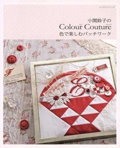 小関鈴子のＣｏｌｏｒＣｏｕｔｕｒｅ色でたのしむパッチワーク／パッチワーク通信社