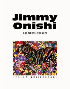 Ｊｉｍｍｙ　Ｏｎｉｓｈｉ　ＡＲＴ　ＷＯＲＫＳ　１９９３－２０２２　－ジミー大西・画業３０年記念作品集－／ジミー大西(著者)