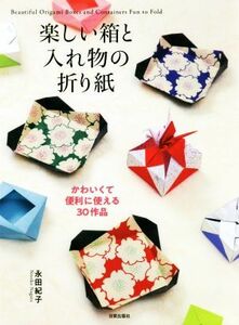 楽しい箱と入れ物の折り紙 かわいくて便利に使える３０作品／永田紀子(著者)