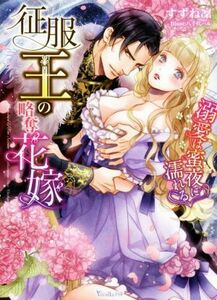 征服王の略奪花嫁　溺愛は蜜夜に濡れる ヴァニラ文庫／すずね凜(著者),八千代ハル(イラスト)