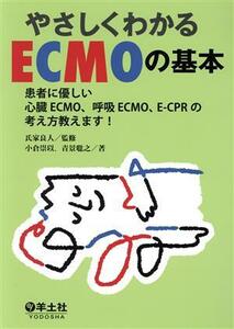 やさしくわかるＥＣＭＯの基本 患者に優しい心臓ＥＣＭＯ、呼吸ＥＣＭＯ、Ｅ－ＣＰＲの考え方教えます！／小倉崇以(著者),青景聡之(著者),