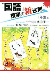 「国語」授業の新法則　１年生編 授業の新法則化シリーズ／ＴＯＳＳ「国語」授業の新法則編集執筆委員会(編者),向山洋一