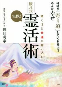 驚くほど幸運が舞い込む　実践！観月式霊活術 神様が「寄り道」してくれる人はみんな幸せ／観月明希(著者)