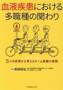 血液疾患における多職種の関わり ５つの症例から考えるチーム医療の実際／前田裕弘(著者)