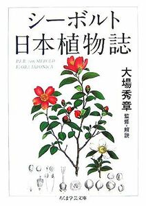 シーボルト　日本植物誌 ちくま学芸文庫／Ｐ．Ｆ．Ｂ．フォンシーボルト【著】，大場秀章【監修・解説】