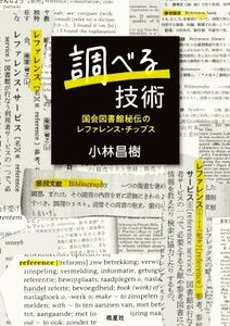 調べる技術 国会図書館秘伝のレファレンス・チップス／小林昌樹(著者)