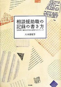 相談援助職の記録の書き方 短時間で適切な内容を表現するテクニック／八木亜紀子【著】