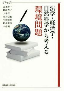 法学・経済学・自然科学から考える環境問題／青木淳一(著者),秋山豊子(著者),大平哲(著者),金谷信宏(著者),小林宏充(著者)